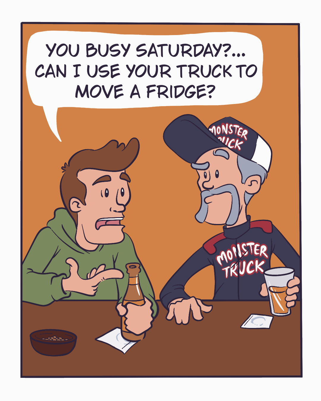 A guy at a bar asks a monster truck driver: You busy Saturday? Can I use your truck to move a fridge?