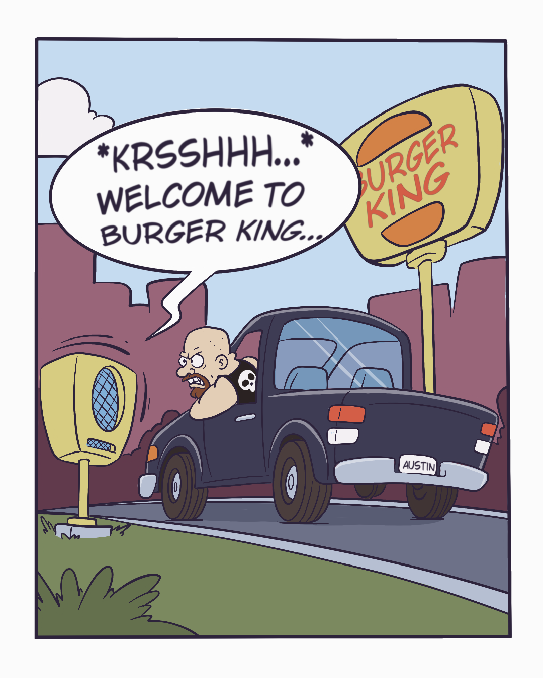 A gruff bald driver with a goatee and skull patch pulls his truck up to a Burger King drive-thru. The speaker crackles: Welcome to Burger King.