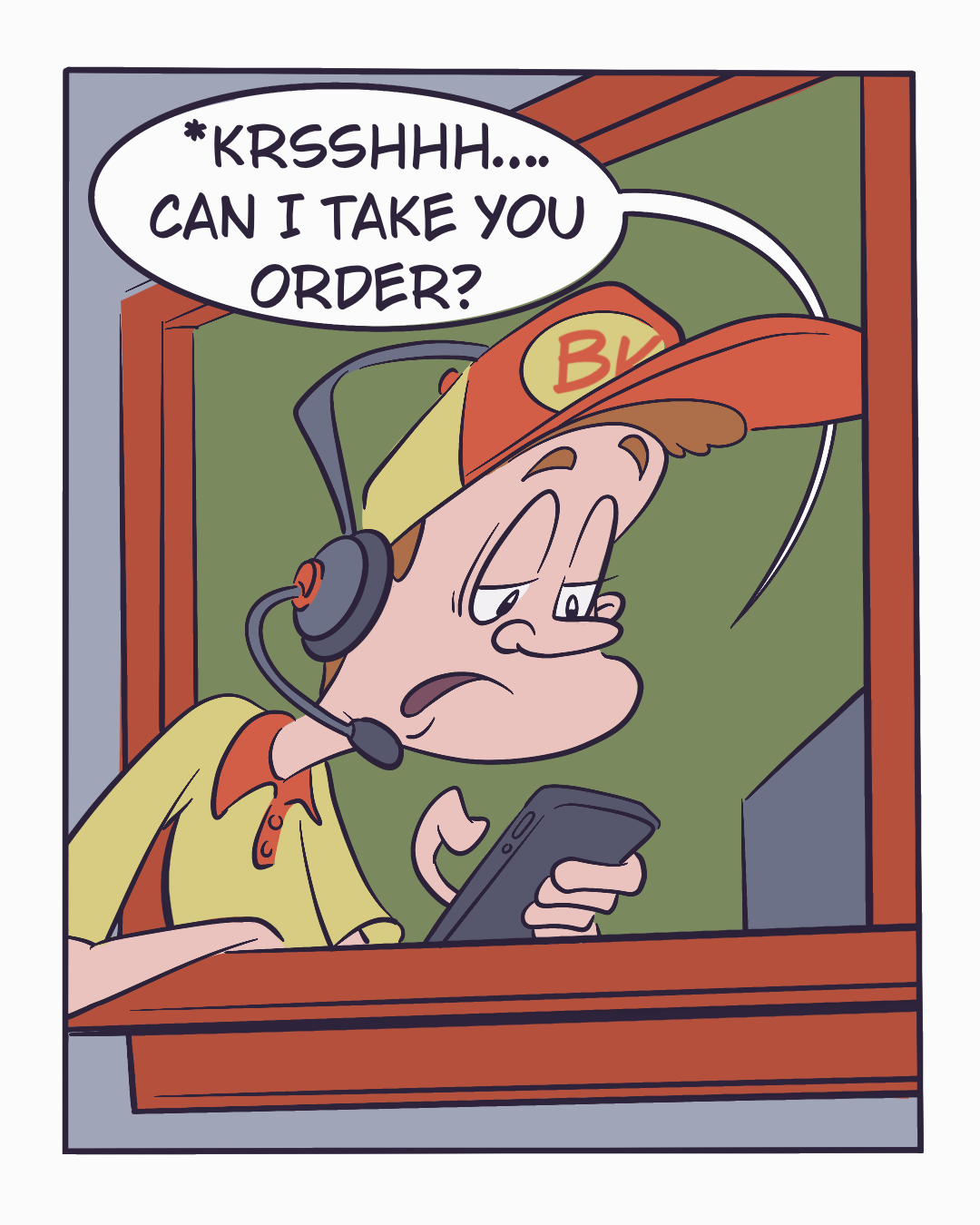The drive-thru worker, unbothered, says into his headset: Can I take your order?